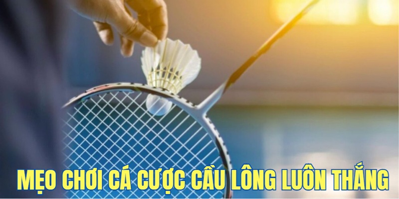 meo-choi-ca-cuoc-cau-long-luon-thang