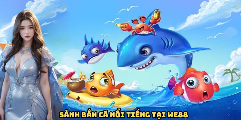 sanh-ban-ca-noi-bat-tai-gioi-thieu-we88